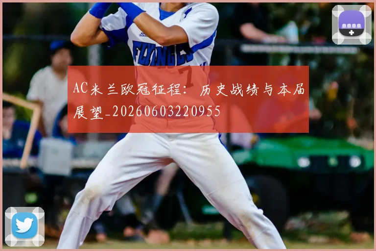 AC米兰欧冠征程:历史战绩与本届展望_20260603220955